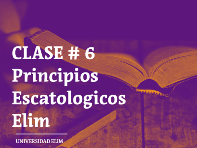 Clase #6 Principios Escatologicos Elim